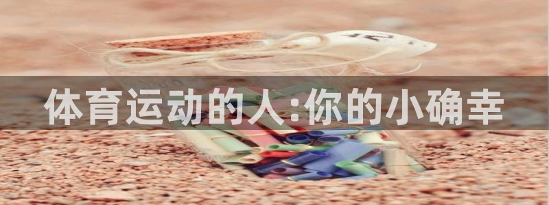 MK体育官网下载平台：体育运动的人:你的小确幸