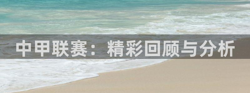 中超小九免费直播：中甲联赛：精彩回顾与分析